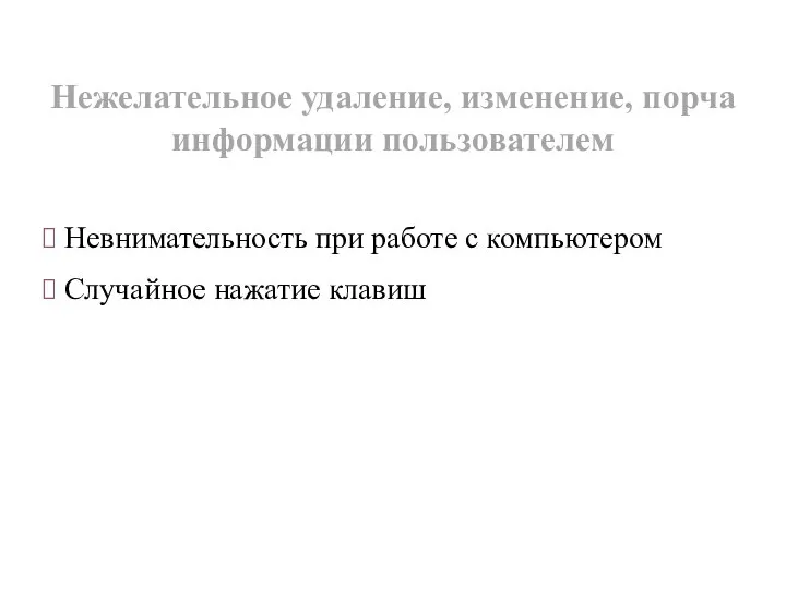 Невнимательность при работе с компьютером Случайное нажатие клавиш Нежелательное удаление, изменение, порча информации пользователем