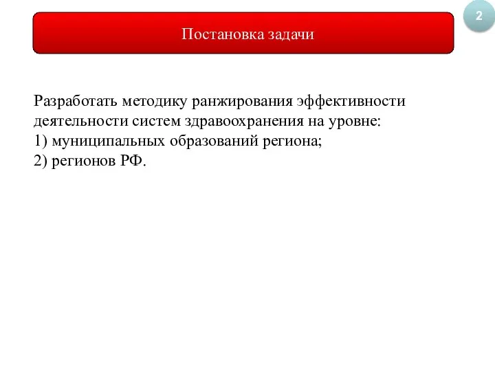 Постановка задачи 2 Разработать методику ранжирования эффективности деятельности систем здравоохранения на уровне: