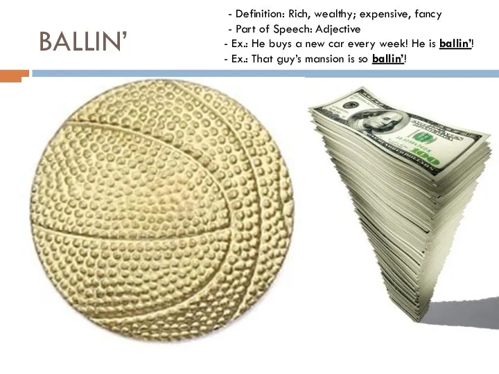 BALLIN’ - Definition: Rich, wealthy; expensive, fancy - Part of Speech: Adjective