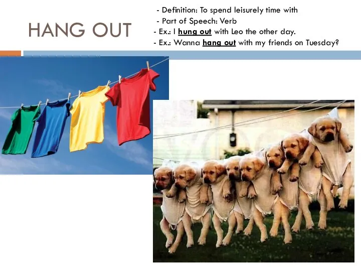 HANG OUT - Definition: To spend leisurely time with - Part of
