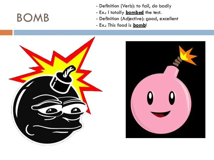 BOMB Definition (Verb): to fail, do badly Ex.: I totally bombed the