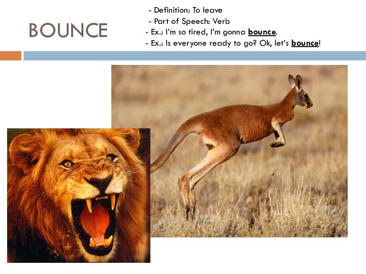 BOUNCE - Definition: To leave - Part of Speech: Verb Ex.: I’m