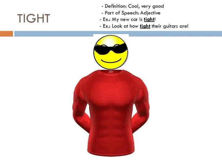 TIGHT - Definition: Cool, very good - Part of Speech: Adjective Ex.: