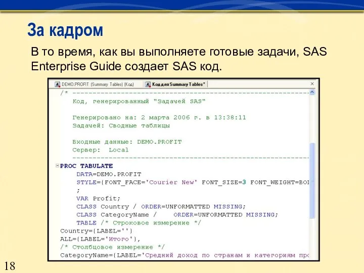 В то время, как вы выполняете готовые задачи, SAS Enterprise Guide создает SAS код. За кадром