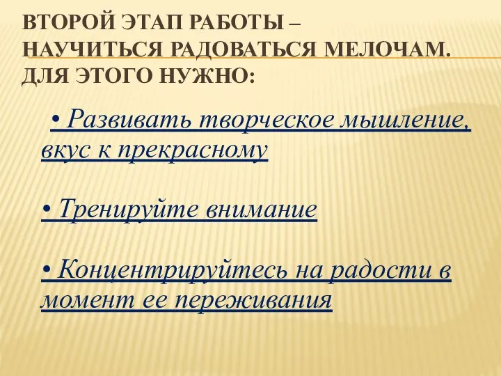 ВТОРОЙ ЭТАП РАБОТЫ – НАУЧИТЬСЯ РАДОВАТЬСЯ МЕЛОЧАМ. ДЛЯ ЭТОГО НУЖНО: • Развивать