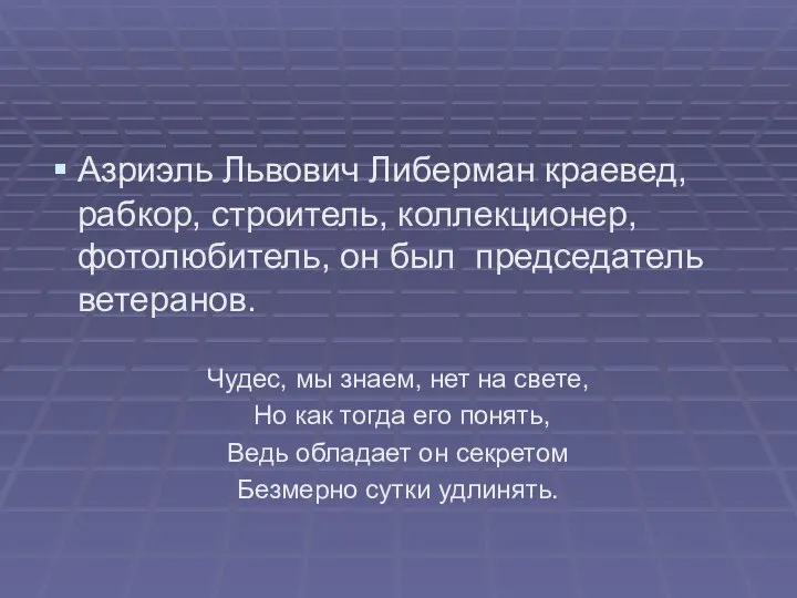 Азриэль Львович Либерман краевед, рабкор, строитель, коллекционер, фотолюбитель, он был председатель ветеранов.