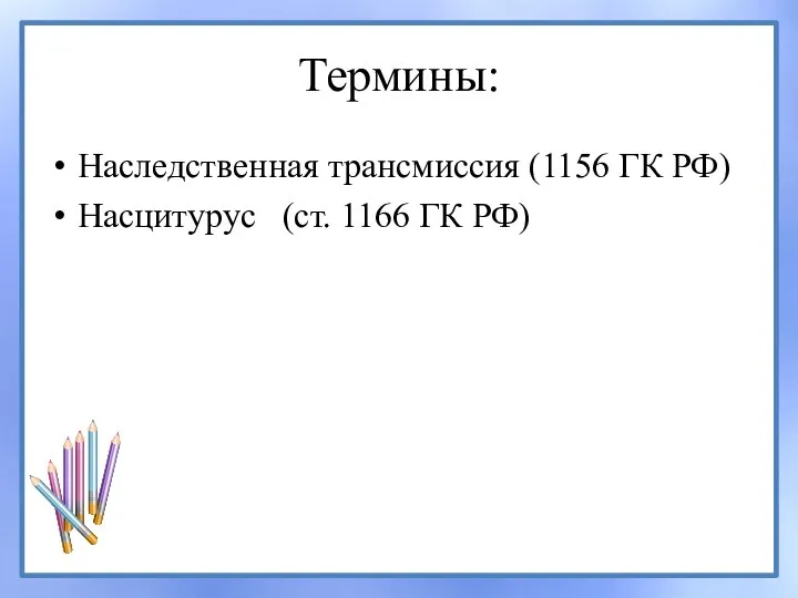 Термины: Наследственная трансмиссия (1156 ГК РФ) Насцитурус (ст. 1166 ГК РФ)