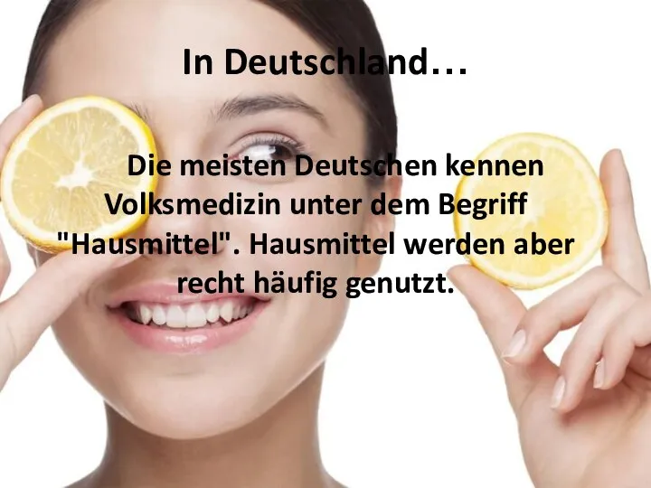 In Deutschland… Die meisten Deutschen kennen Volksmedizin unter dem Begriff "Hausmittel". Hausmittel