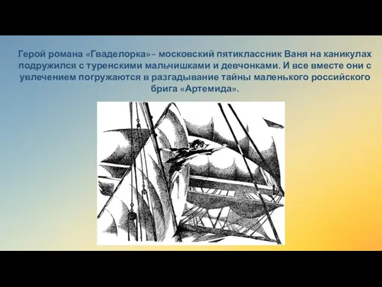 Герой романа «Гваделорка»– московский пятиклассник Ваня на каникулах подружился с туренскими мальчишками