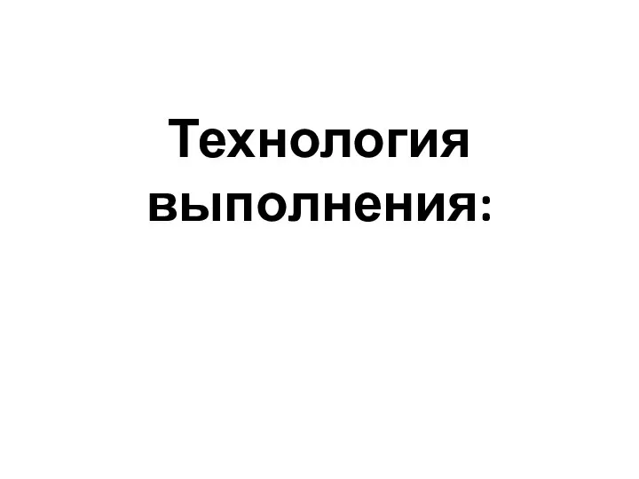 Технология выполнения: