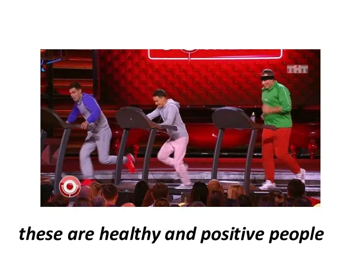 these are healthy and positive people