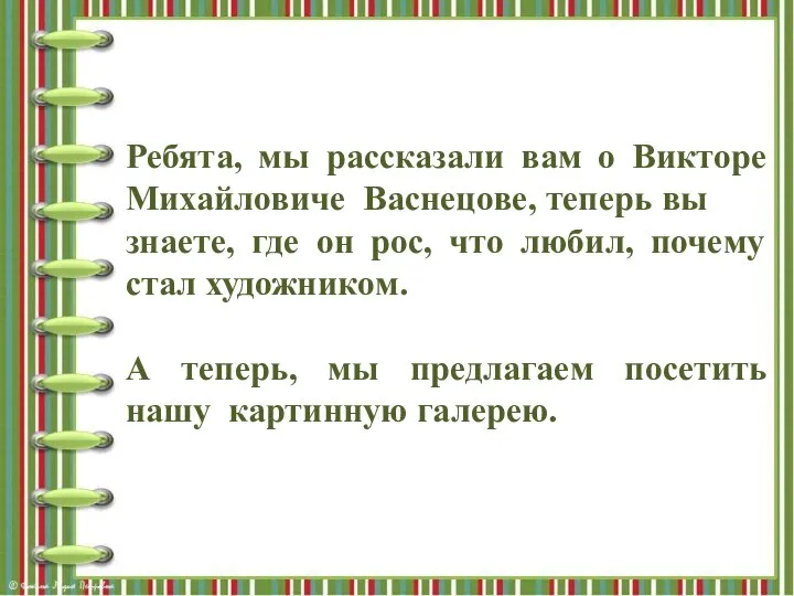 Ребята, мы рассказали вам о Викторе Михайловиче Васнецове, теперь вы знаете, где