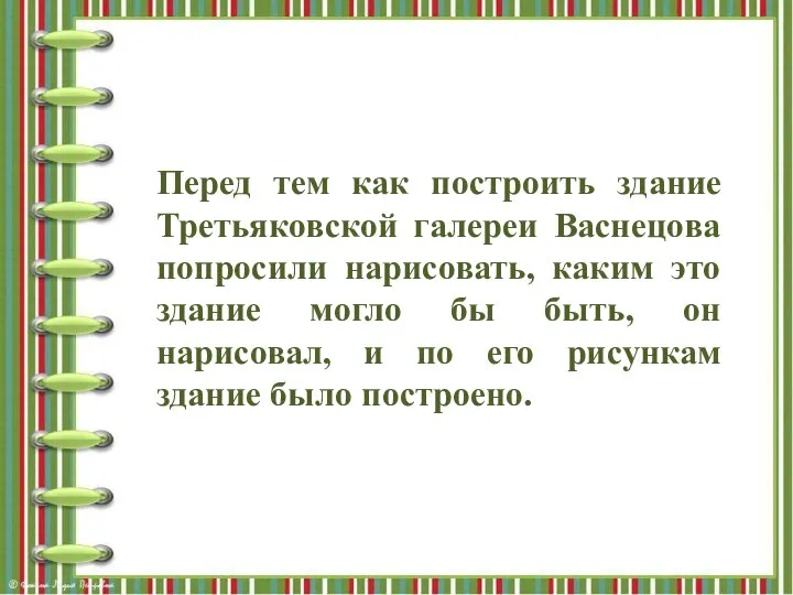 Перед тем как построить здание Третьяковской галереи Васнецова попросили нарисовать, каким это