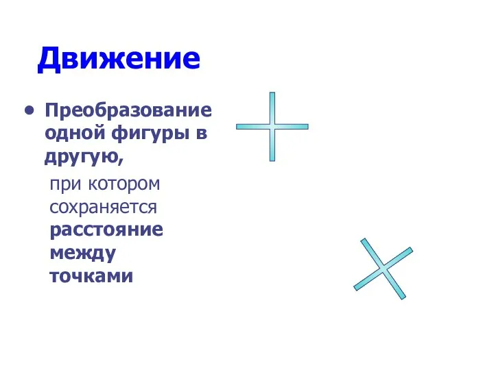 Движение Преобразование одной фигуры в другую, при котором сохраняется расстояние между точками