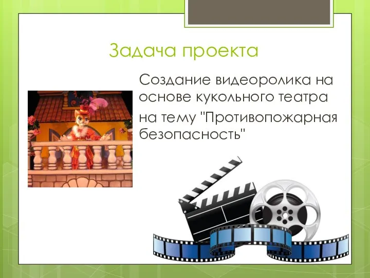 Задача проекта Создание видеоролика на основе кукольного театра на тему "Противопожарная безопасность"