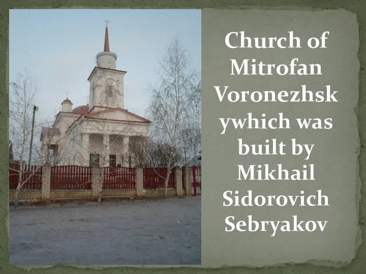 Church of Mitrofan Voronezhskywhich was built by Mikhail Sidorovich Sebryakov