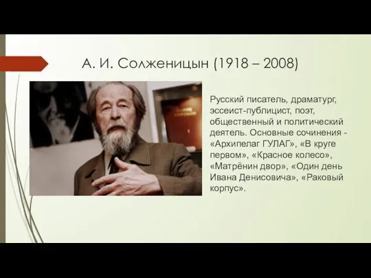 А. И. Солженицын (1918 – 2008) Русский писатель, драматург, эссеист-публицист, поэт, общественный