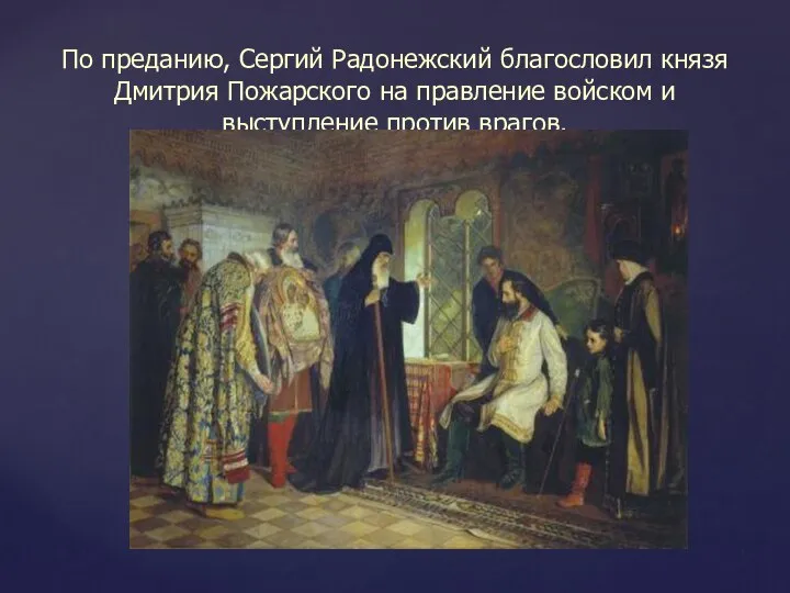 По преданию, Сергий Радонежский благословил князя Дмитрия Пожарского на правление войском и выступление против врагов.