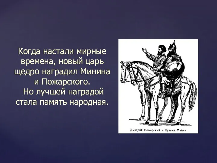 Когда настали мирные времена, новый царь щедро наградил Минина и Пожарского. Но