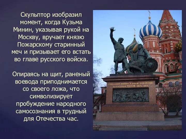 Скульптор изобразил момент, когда Кузьма Минин, указывая рукой на Москву, вручает князю