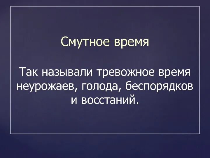 Смутное время Так называли тревожное время неурожаев, голода, беспорядков и восстаний.