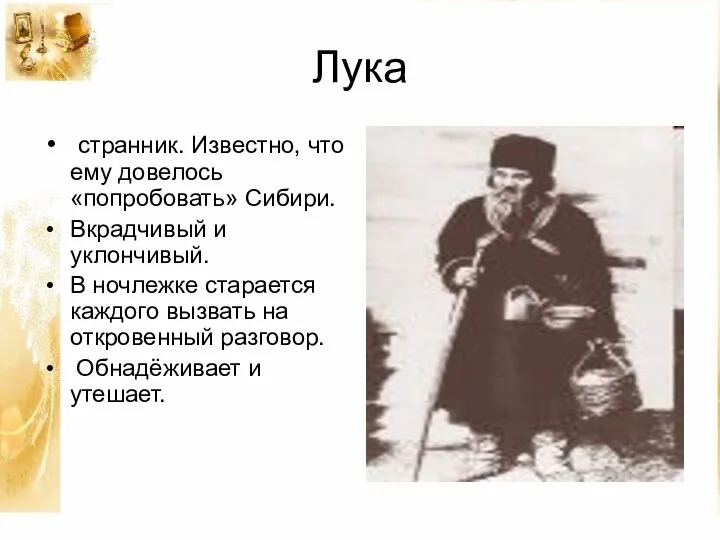 Лука странник. Известно, что ему довелось «попробовать» Сибири. Вкрадчивый и уклончивый. В