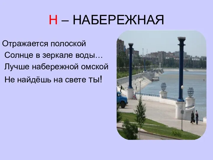 Н – НАБЕРЕЖНАЯ Отражается полоской Солнце в зеркале воды… Лучше набережной омской