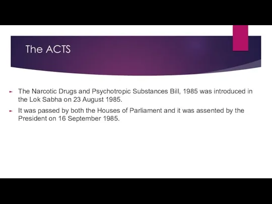 The ACTS The Narcotic Drugs and Psychotropic Substances Bill, 1985 was introduced