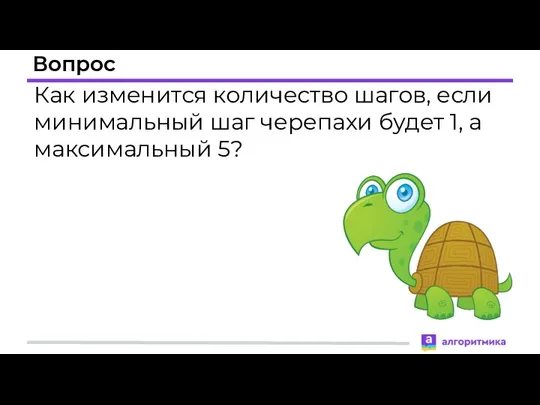 Вопрос Как изменится количество шагов, если минимальный шаг черепахи будет 1, а максимальный 5?