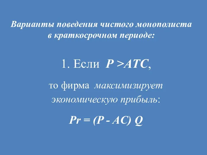 Варианты поведения чистого монополиста в краткосрочном периоде: 1. Если Р >АТС, то