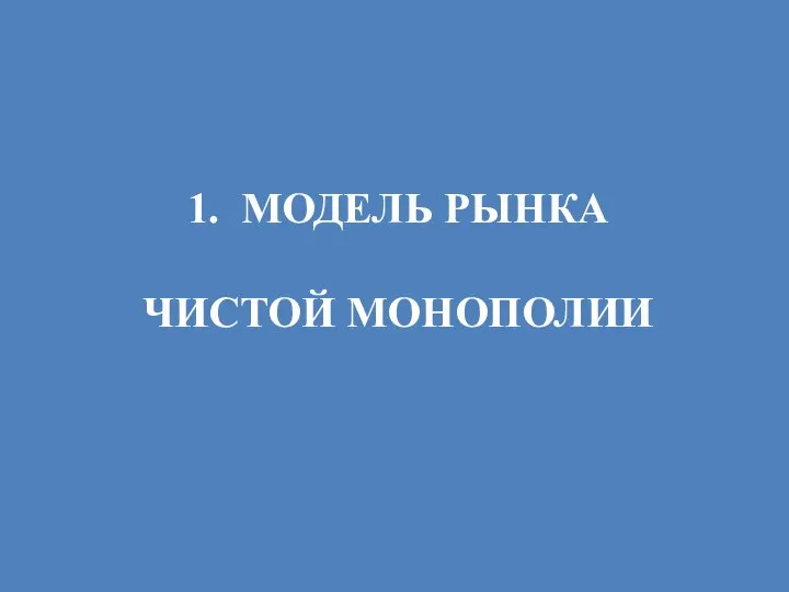 1. МОДЕЛЬ РЫНКА ЧИСТОЙ МОНОПОЛИИ