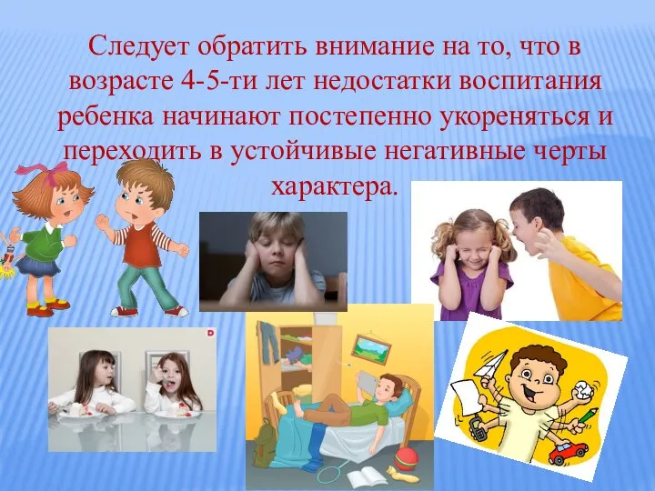 Следует обратить внимание на то, что в возрасте 4-5-ти лет недостатки воспитания