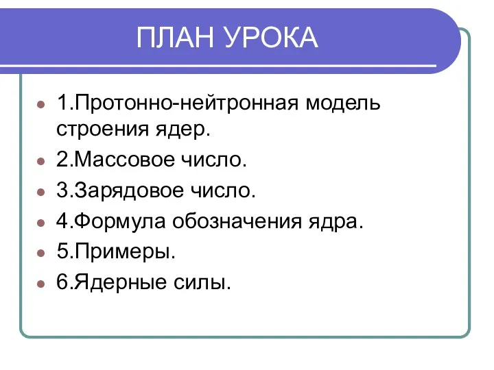 ПЛАН УРОКА 1.Протонно-нейтронная модель строения ядер. 2.Массовое число. 3.Зарядовое число. 4.Формула обозначения ядра. 5.Примеры. 6.Ядерные силы.