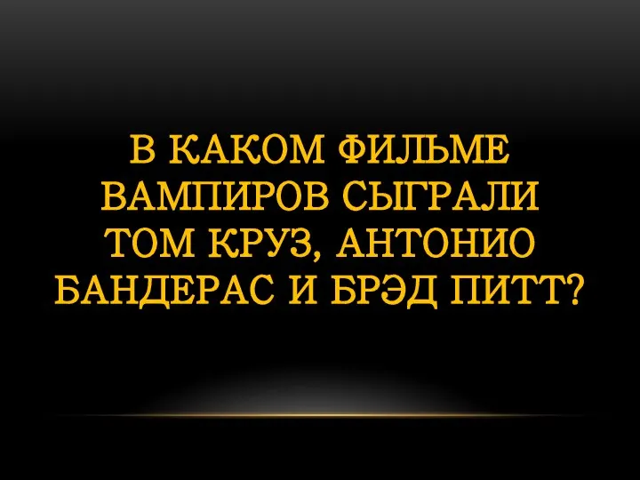 В КАКОМ ФИЛЬМЕ ВАМПИРОВ СЫГРАЛИ ТОМ КРУЗ, АНТОНИО БАНДЕРАС И БРЭД ПИТТ?