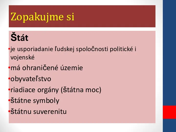 Zopakujme si Štát je usporiadanie ľudskej spoločnosti politické i vojenské má ohraničené