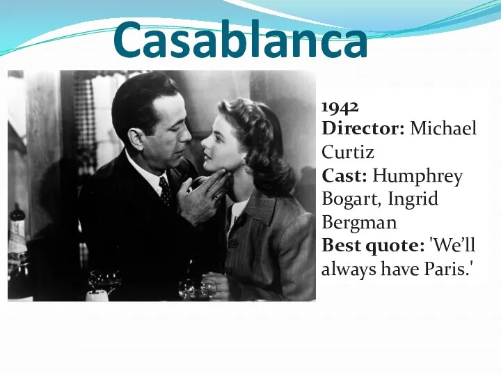 Casablanca 1942 Director: Michael Curtiz Cast: Humphrey Bogart, Ingrid Bergman Best quote: 'We’ll always have Paris.'