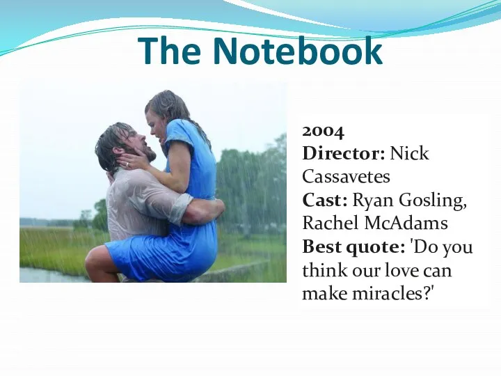 The Notebook 2004 Director: Nick Cassavetes Cast: Ryan Gosling, Rachel McAdams Best