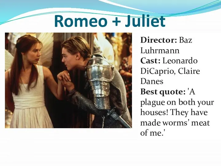 Romeo + Juliet Director: Baz Luhrmann Cast: Leonardo DiCaprio, Claire Danes Best