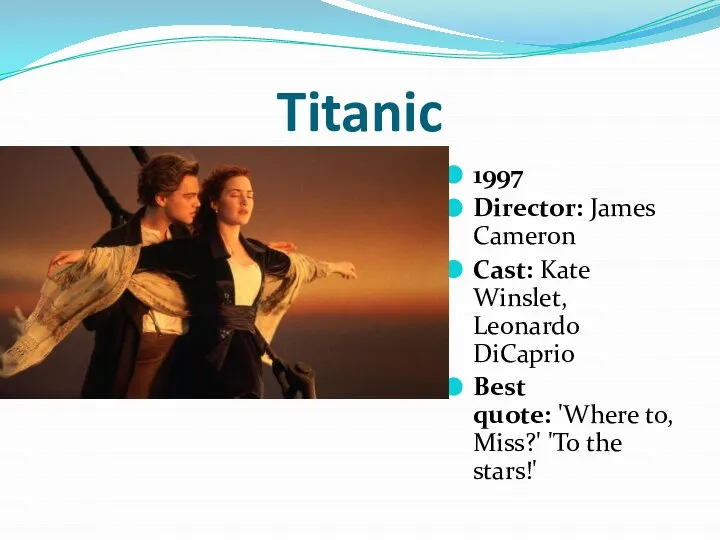 Titanic 1997 Director: James Cameron Cast: Kate Winslet, Leonardo DiCaprio Best quote: