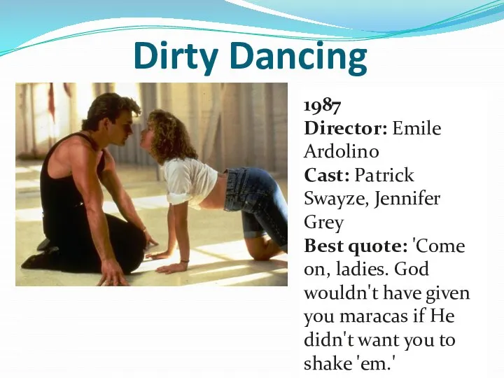 Dirty Dancing 1987 Director: Emile Ardolino Cast: Patrick Swayze, Jennifer Grey Best