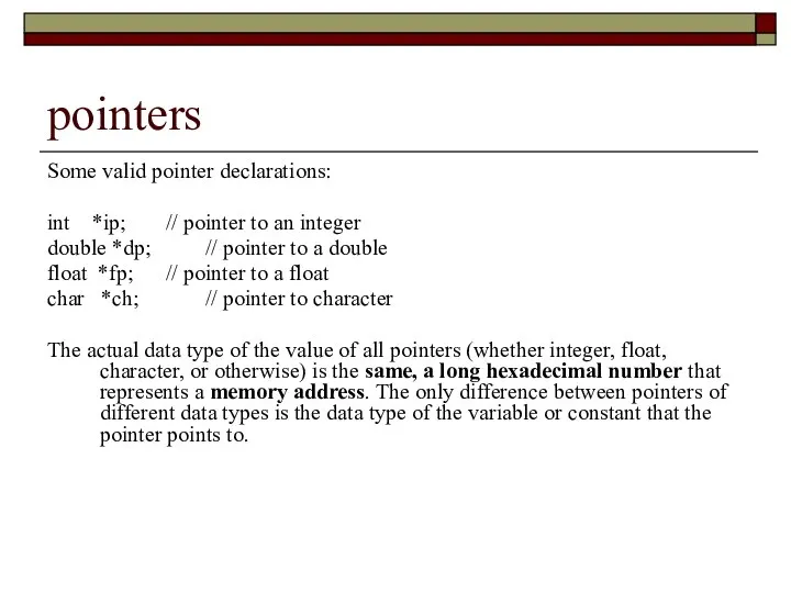 pointers Some valid pointer declarations: int *ip; // pointer to an integer