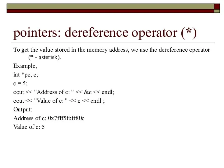 pointers: dereference operator (*) To get the value stored in the memory