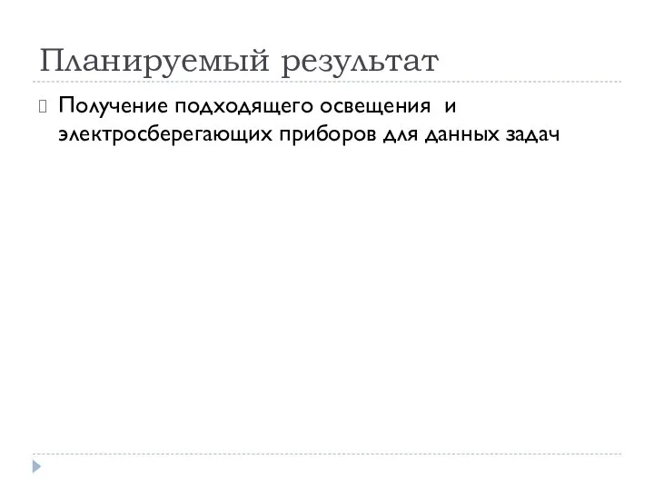 Планируемый результат Получение подходящего освещения и электросберегающих приборов для данных задач