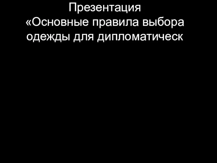 Презентация «Основные правила выбора одежды для дипломатическ