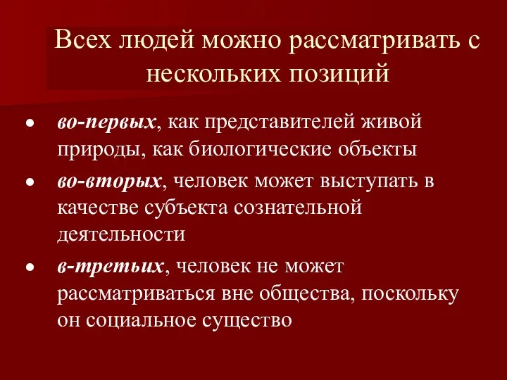 Всех людей можно рассматривать с нескольких позиций во-первых, как представителей живой природы,