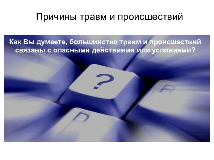 Причины травм и происшествий Как Вы думаете, большинство травм и происшествий связаны