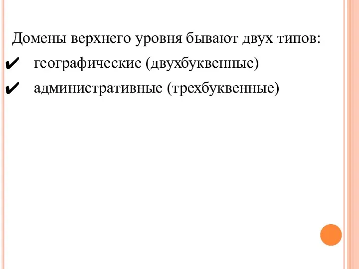 Домены верхнего уровня бывают двух типов: географические (двухбуквенные) административные (трехбуквенные)