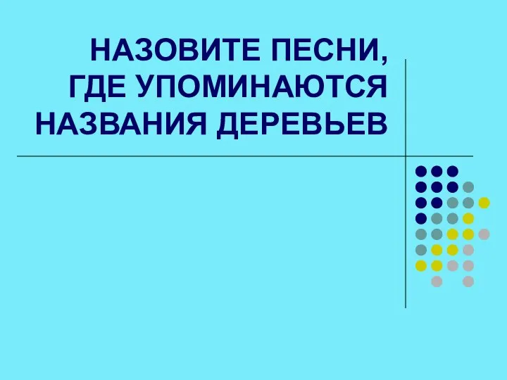 НАЗОВИТЕ ПЕСНИ, ГДЕ УПОМИНАЮТСЯ НАЗВАНИЯ ДЕРЕВЬЕВ