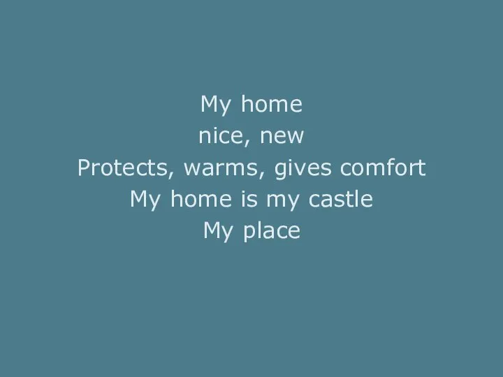 My home nice, new Protects, warms, gives comfort My home is my castle My place