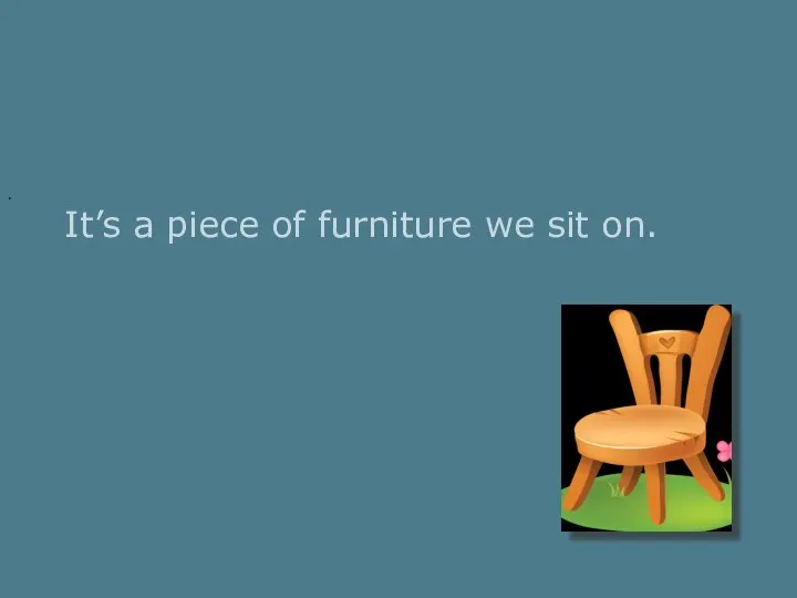 . It’s a piece of furniture we sit on.